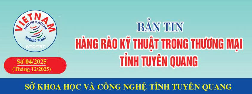 Bản tin hàng rào kỹ thuật trong thương mại tỉnh Tuyên Quang số 4/2025
