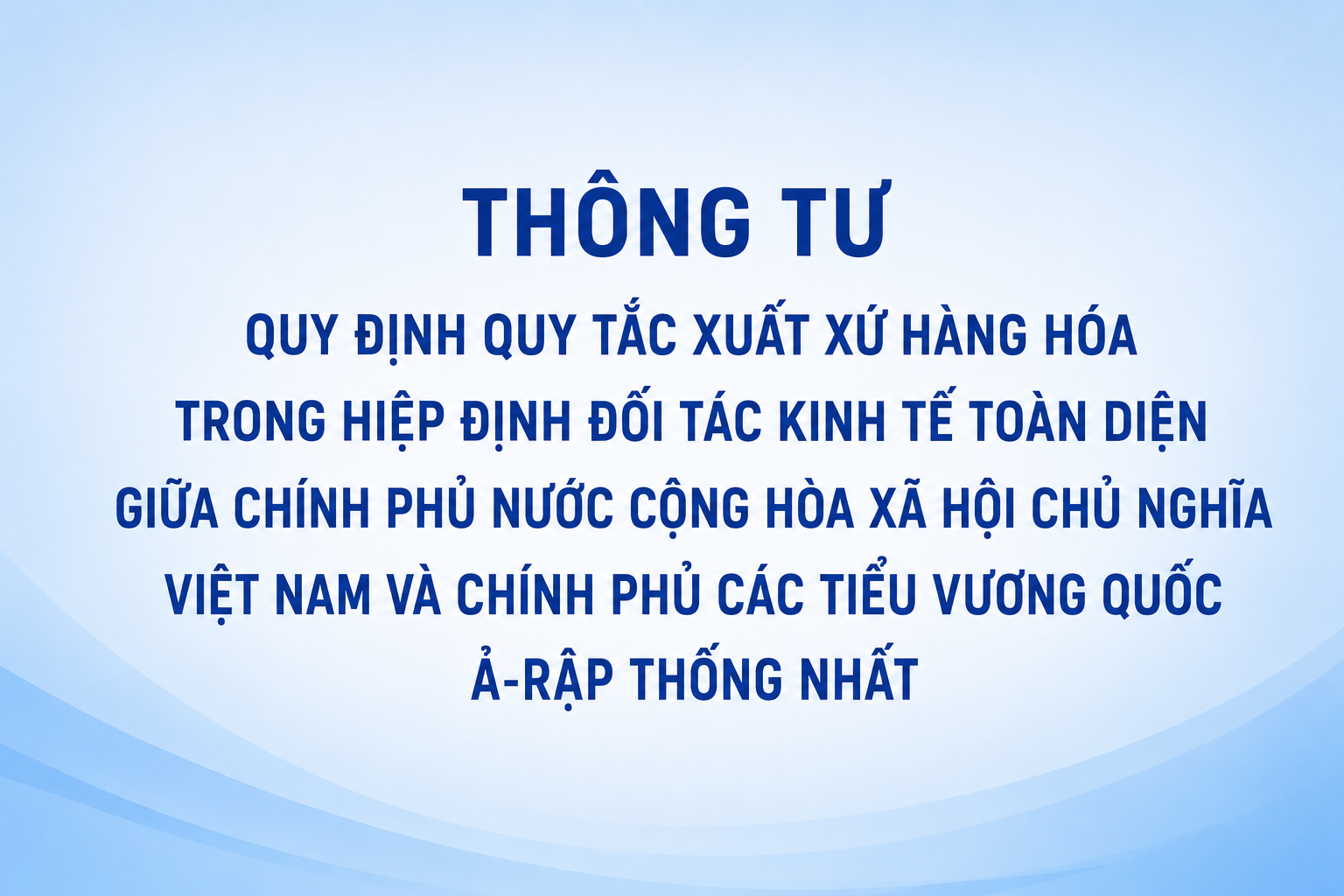 Thông tư quy định Quy tắc xuất xứ hàng hóa trong Hiệp định Đối tác kinh tế toàn diện giữa Chính phủ nước Cộng hòa Xã hội Chủ nghĩa Việt Nam và Chính phủ Các Tiểu vướng quốc Ả-rập thống nhất