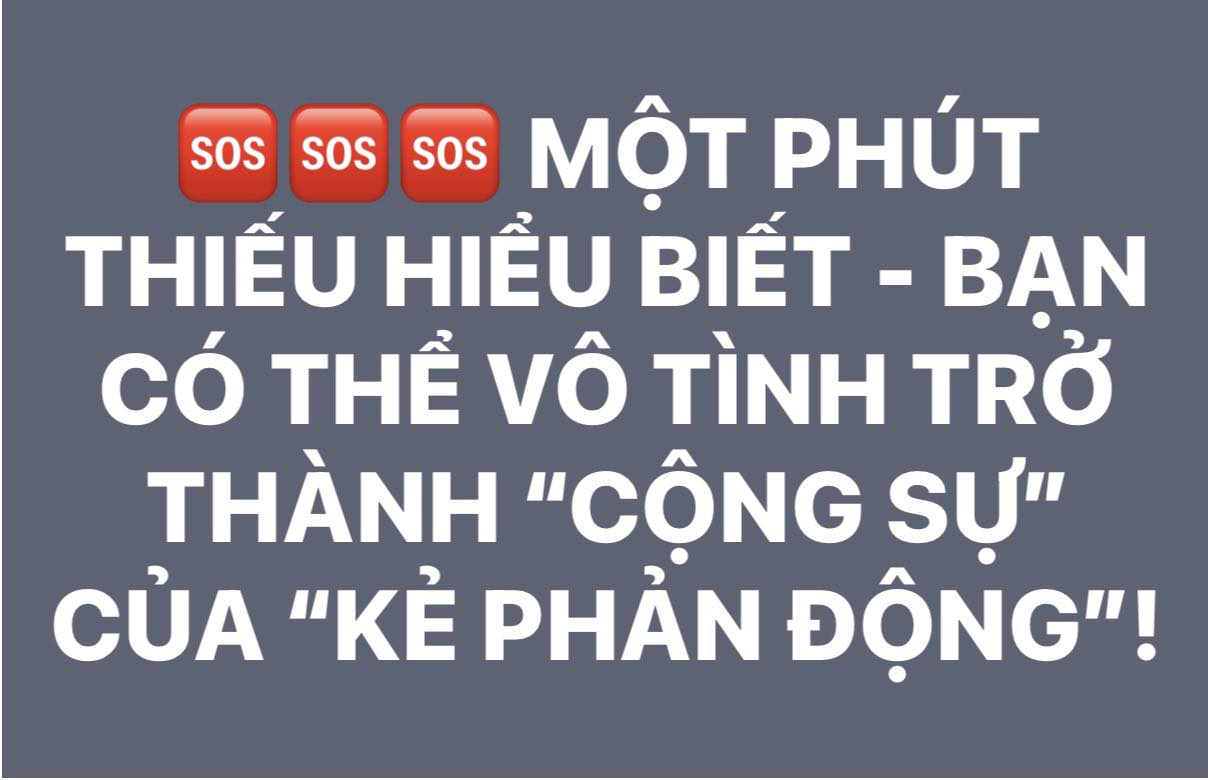 MỘT PHÚT THIẾU HIỂU BIẾT - BẠN CÓ THỂ VÔ TÌNH TRỞ THÀNH "CỘNG SỰ" CỦA "KẺ PHẢN ĐỘNG"