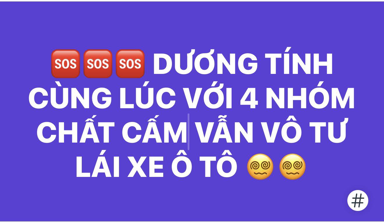 DƯƠNG TÍNH CÙNG LÚC VỚI 4 NHÓM CHẤT CẤM VẪN VÔ TƯ LÁI XE