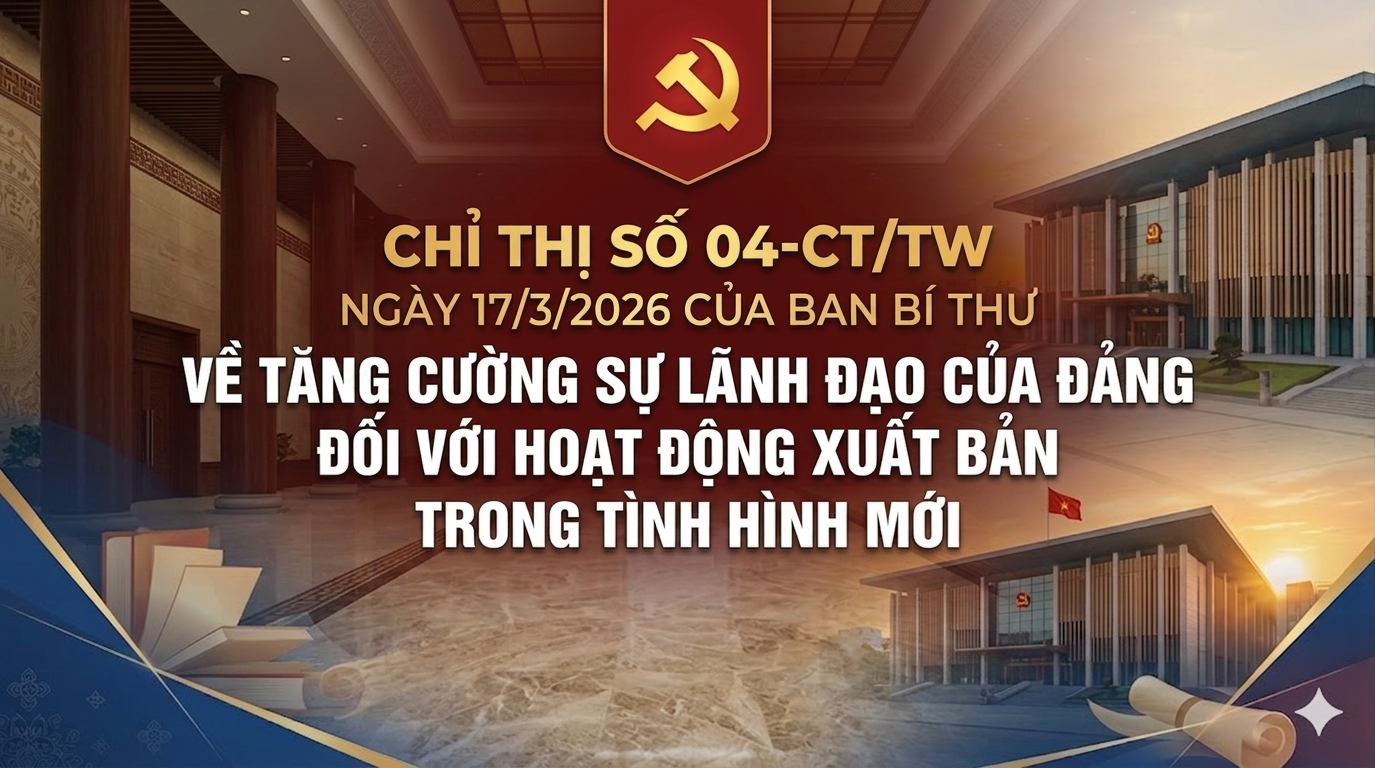 Chỉ thị số 04-CT/TW, ngày 17/3/2026 của Ban Bí thư về tăng cường sự lãnh đạo của Đảng đ ối với hoạt động xuất bản trong tình hình mới