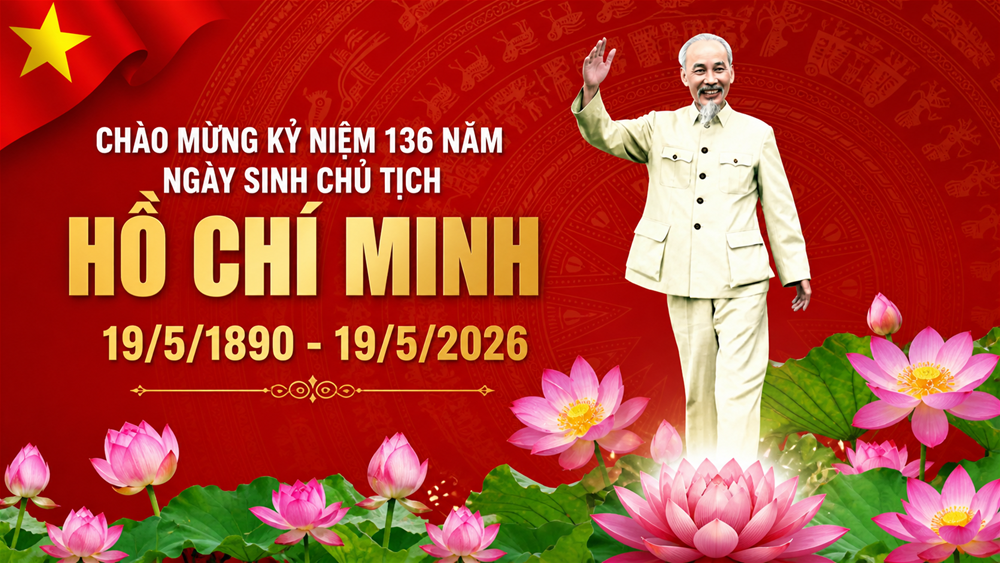 CHÀO MỪNG KỶ NIỆM 136 NĂM NGÀY SINH CHỦ TỊCH HỒ CHÍ MINH (19/5/1890-19/5/2026)