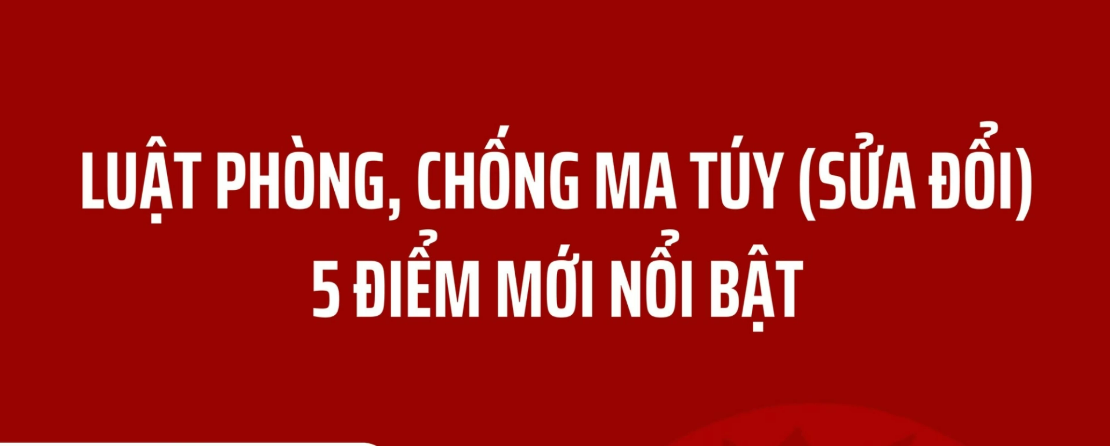 MỘT SỐ ĐIỂM MỚI CỦA LUẬT PHÒNG, CHỐNG MA TÚY (SỬA ĐỔI)