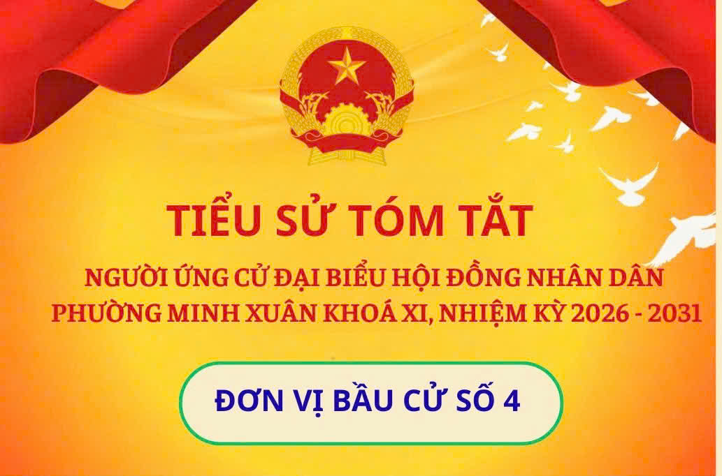 DANH SÁCH TIÊU SỬ TÓM TẮT NGƯỜI ỨNG CỬ ĐƠN VỊ BẦU CỦA SỐ 4 PHƯỜNG MINH XUÂN