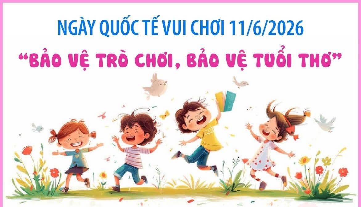 Ngày Quốc tế Vui chơi 11/6/2026: Bảo vệ trò chơi, bảo vệ tuổi thơ