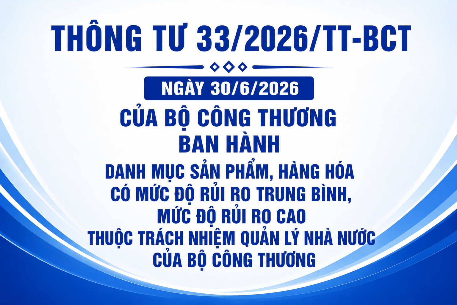 Thông tư 33/2026/TT-BCT ngày 30/6/2026 ban hành Danh mục sản phẩm, hàng hóa có mức độ rủi ro trung bình, mức độ rủi ro cao thuộc trách nhiệm quản lý nhà nước của Bộ Công Thương