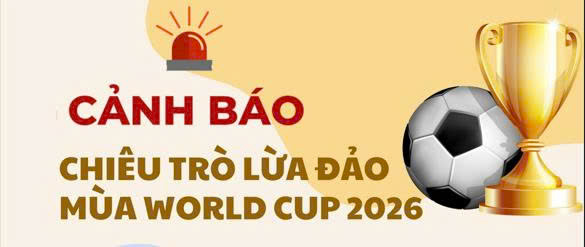 Khuyến cáo chiêu trò dụ dỗ cá độ và lừa đảo mùa World Cup 2026