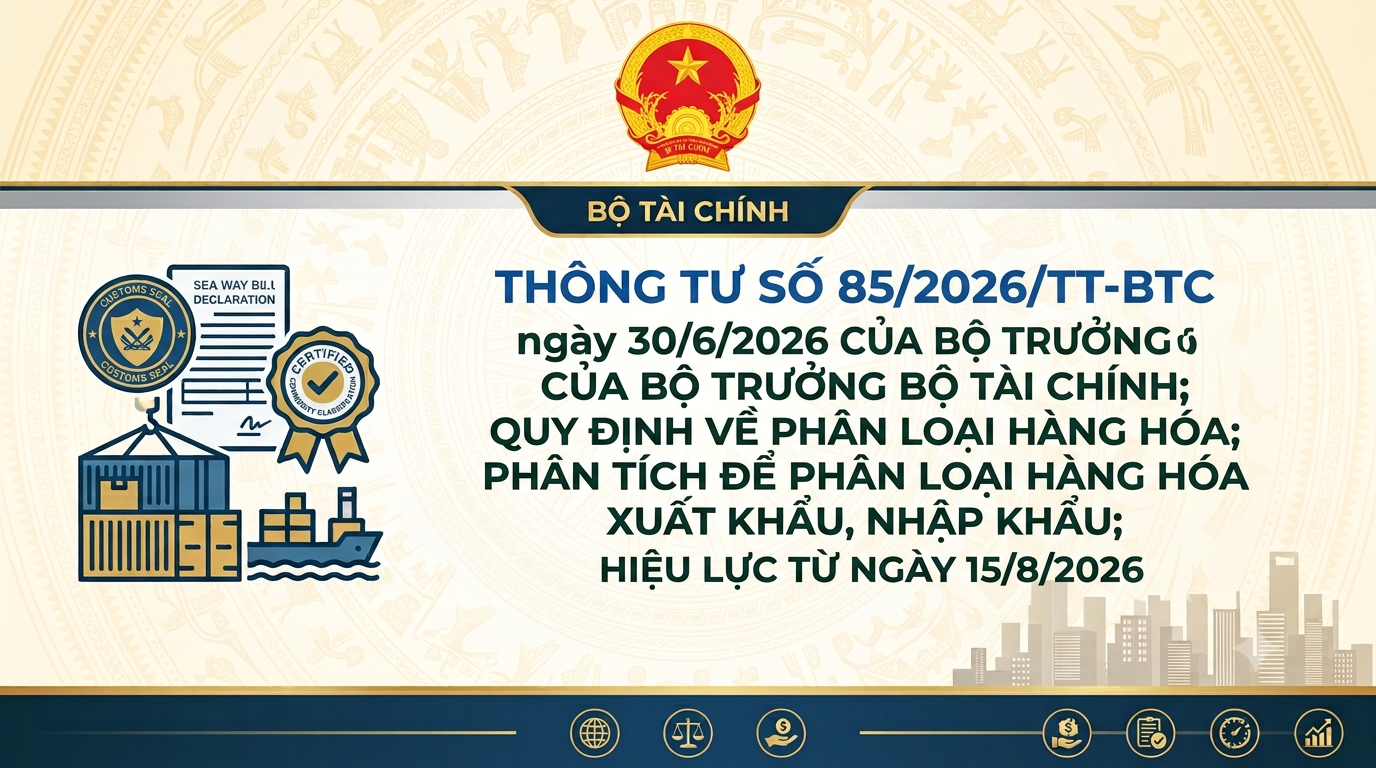 Thông tư số 85/2026/TT-BTC ngày 30/6/2026 của Bộ trưởng Bộ Tài chính Quy định về phân loại hàng hóa, phân tích đề phân loại hàng hóa xuất khẩu, nhập khẩu.