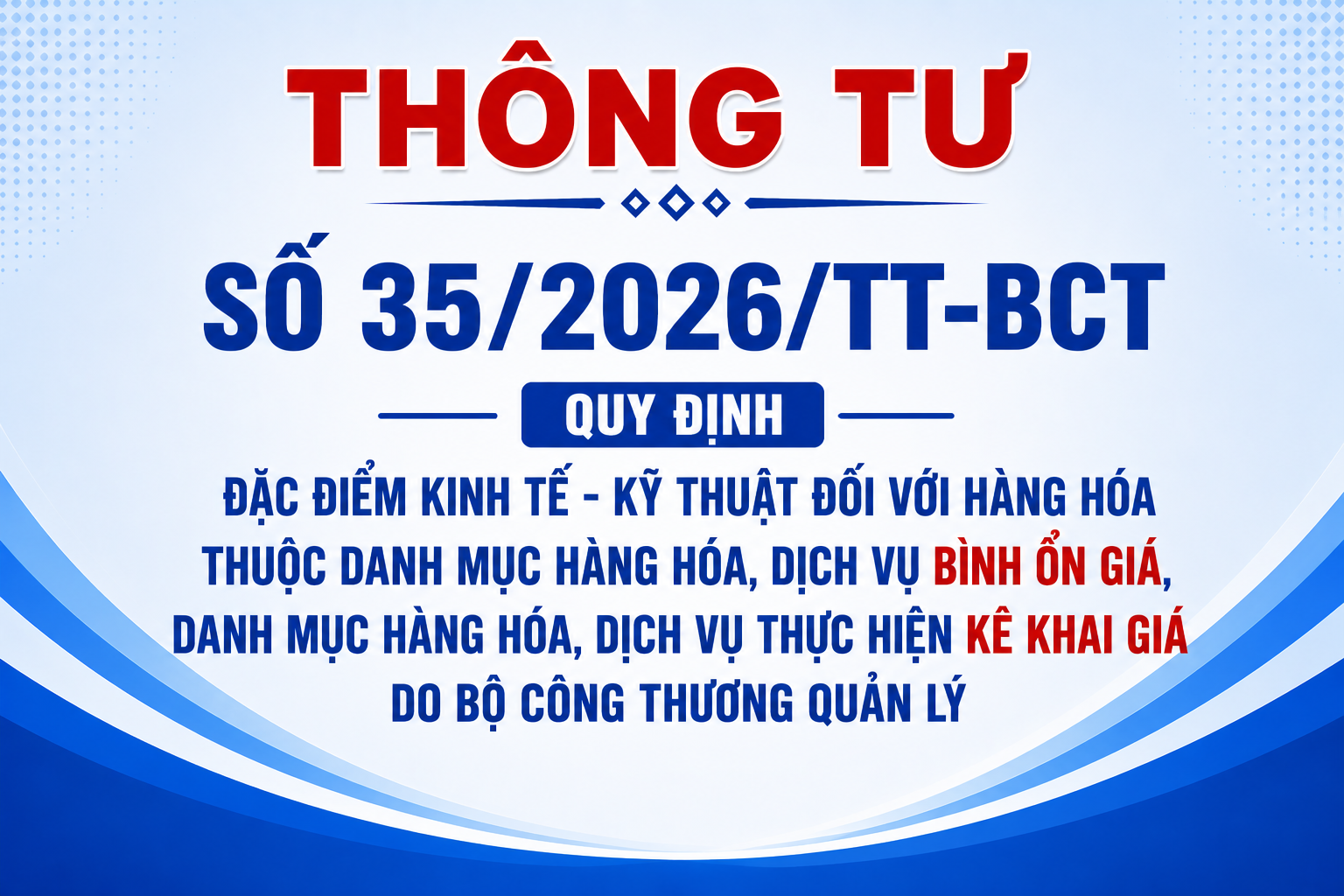 Thông tư số 35/2026/TT-BCT quy định đặc điểm kinh tế - kỹ thuật đối với hàng hóa thuộc Danh mục hàng hóa, dịch vụ bình ổn giá, Danh mục hàng hóa, dịch vụ thực hiện kê khai giá do Bộ Công Thương quản lý