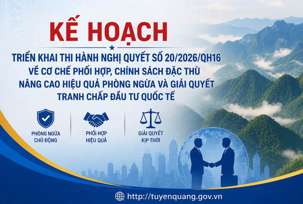 Tuyên Quang ban hành Kế hoạch triển khai thi hành Nghị quyết số 20/2026/QH16 về phòng ngừa, giải quyết tranh chấp đầu tư quốc tế