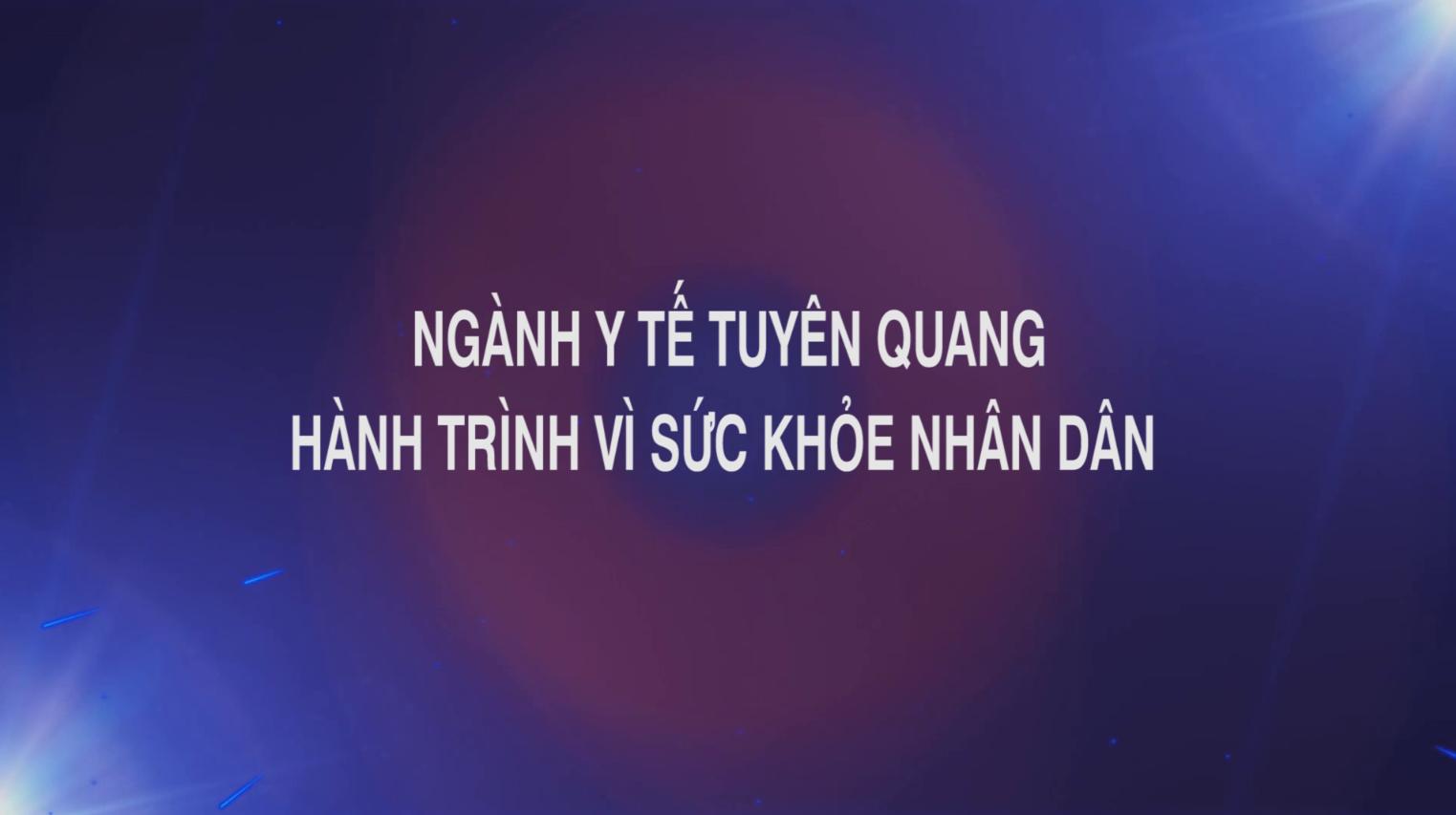 VIDEO. Ngành Y tế Tuyên Quang hành trình vì sức khỏe nhân dân