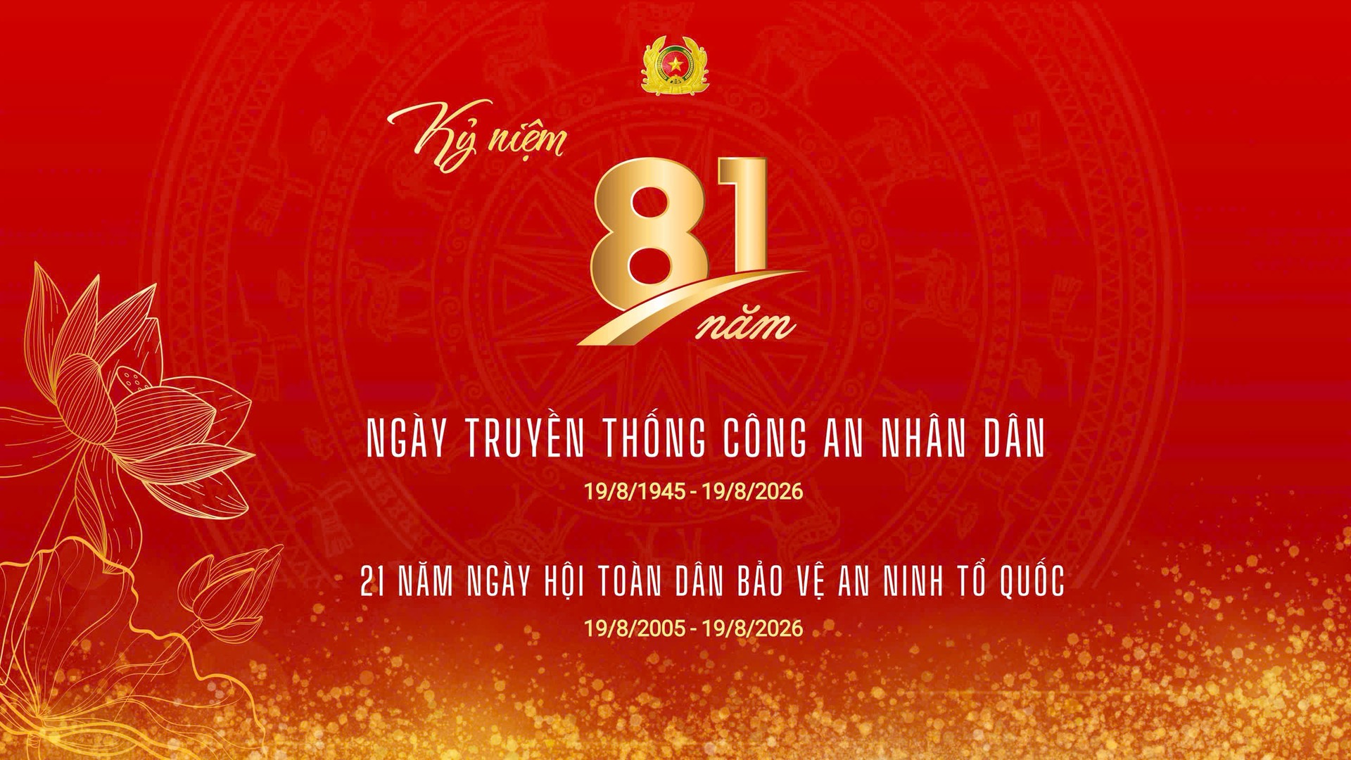 KỶ NIỆM 81 NĂM NGÀY TRUYỀN THỐNG CÔNG AN NHÂN DÂN (19/8/1945 - 19/8/2026) VÀ 21 NĂM NGÀY HỘI TOÀN DÂN BẢO VỆ AN NINH TỔ QUỐC (19/8/2005 - 19/8/2026)