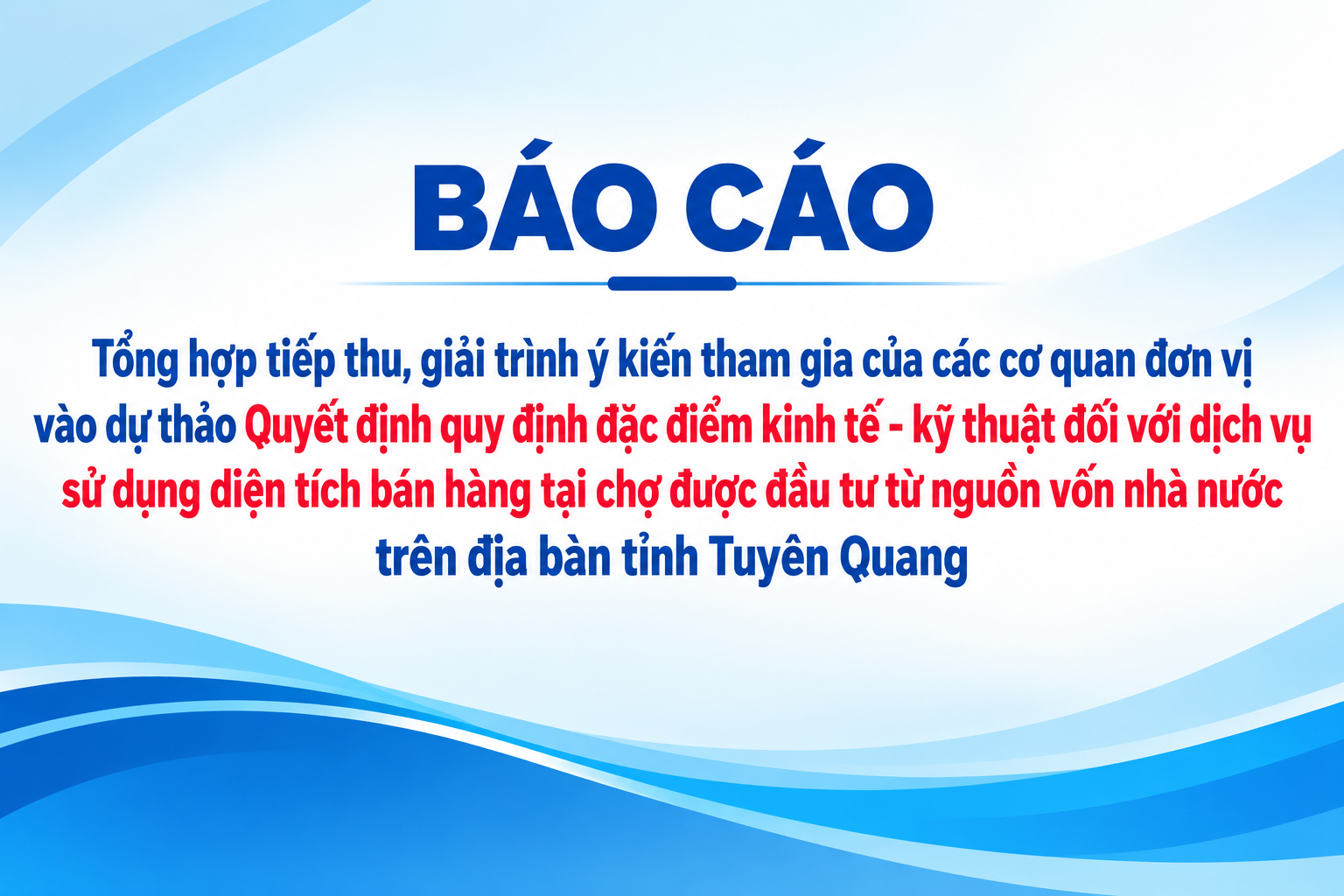 BÁO CÁO Tổng hợp tiếp thu, giải trình ý kiến tham gia của các cơ quan đơn vị vào dự thảo Quyết định quy định đặc điểm kinh tế - kỹ thuật đối với dịch vụ sử dụng diện tích bán hàng tại chợ được đầu tư từ nguồn vốn nhà nước trên địa bàn tỉnh Tuyên Quang