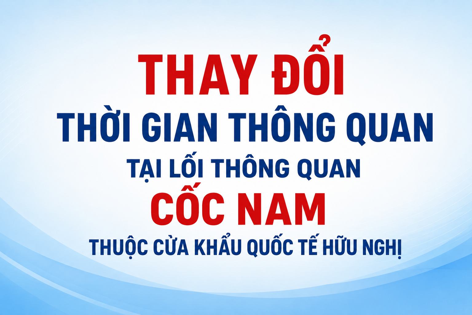 Thay đổi thời gian thông quan tại lối thông quan Cốc Nam (khu vực mốc 1104- 1105) thuộc cửa khẩu quốc tế Hữu Nghị - Lạng Sơn