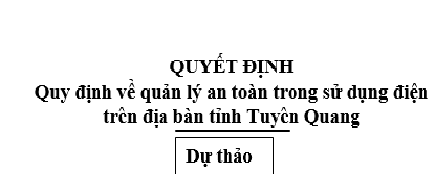 Sở Công Thương tỉnh Tuyên Quang đăng tải Dự thảo: Tờ trình; Quyết định; Bảng tổng hợp ý kiến tiếp thu, giải trình quy định về quản lý an toàn trong sử dụng điện trên địa bàn tỉnh Tuyên Quang.