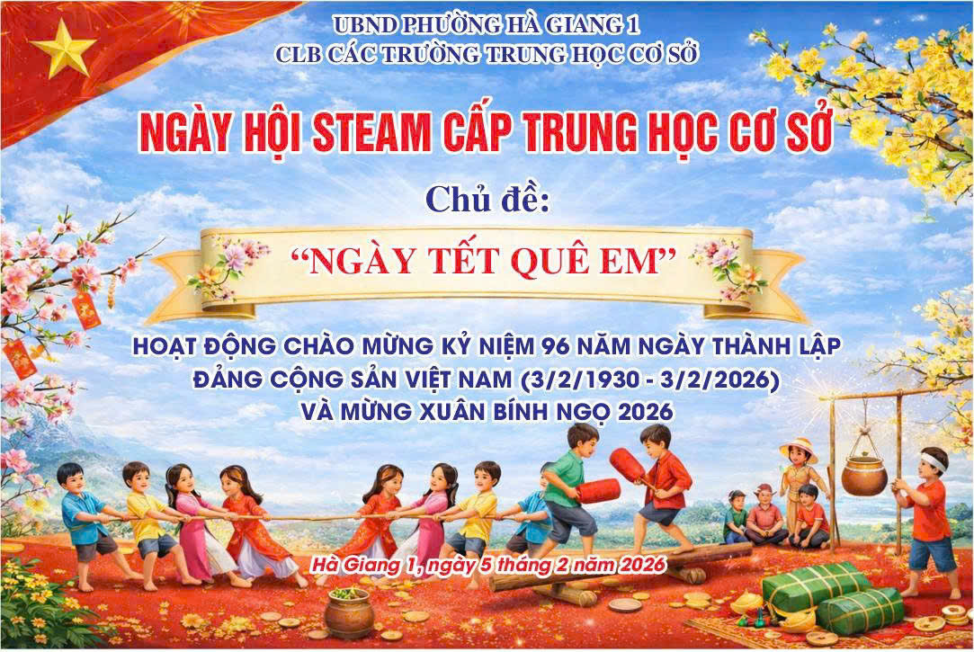  MỜI THAM DỰ NGÀY HỘI STEAM “NGÀY TẾT QUÊ EM” – KHỐI THCS PHƯỜNG HÀ GIANG 1 