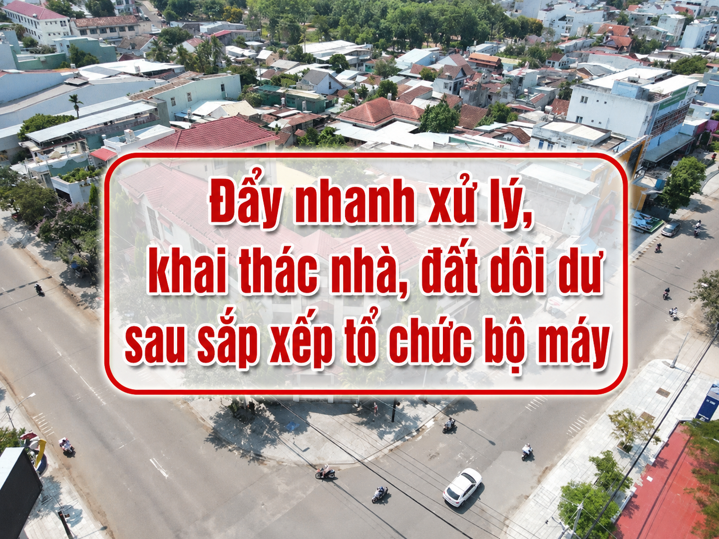 Tuyên Quang triển khai thực hiện Nghị quyết của Chính phủ về đẩy nhanh xử lý, khai thác nhà, đất dôi dư sau sắp xếp tổ chức bộ máy