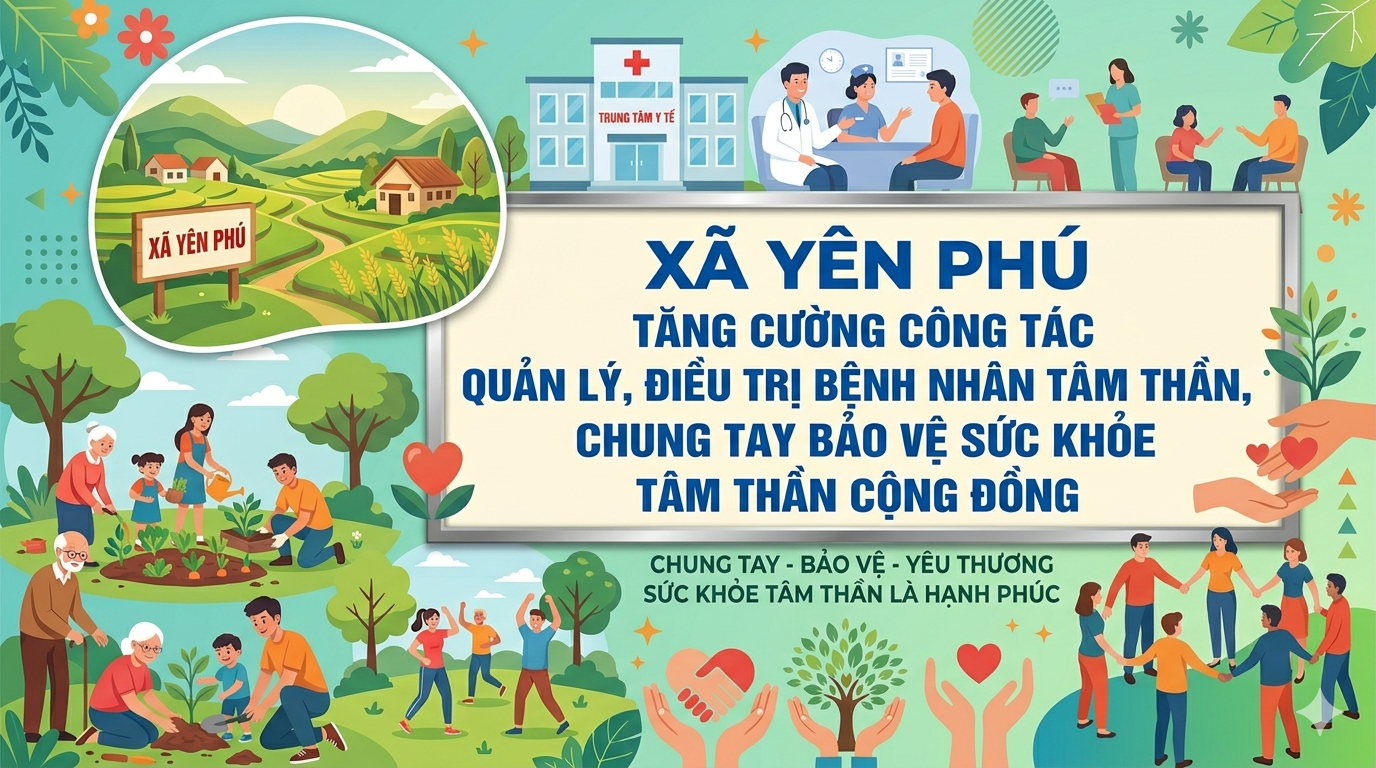 XÃ YÊN PHÚ TĂNG CƯỜNG CÔNG TÁC QUẢN LÝ, ĐIỀU TRỊ BỆNH NHÂN TÂM THẦN, CHUNG TAY BẢO VỆ SỨC KHỎE TÂM THẦN CỘNG ĐỒNG