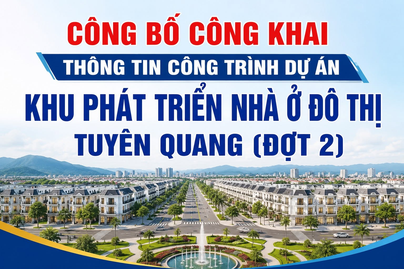 CÔNG BỐ CÔNG KHAI THÔNG TIN CÔNG TRÌNH DỰ ÁN KHU PHÁT TRIỂN NHÀ Ở ĐÔ THỊ TUYÊN QUANG ( ĐỢT 2)