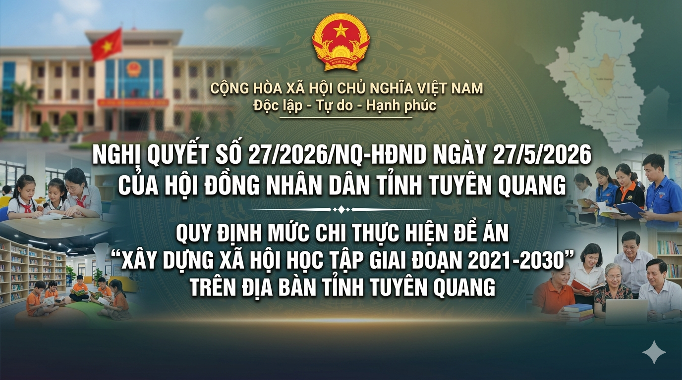 Nghị quyết số 27/2026/NQ-HĐND ngày 27/5/2026 của Hội đồng nhân dân tỉnh quy định mức chi thực hiện Đề án “Xây dựng xã hội học tập giai đoạn 2021-2030” trên địa bàn tỉnh Tuyên Quang. 