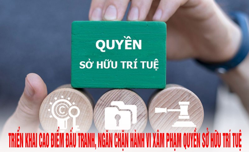 Triển khai cao điểm đấu tranh, ngăn chặn hành vi xâm phạm quyền sở hữu trí tuệ