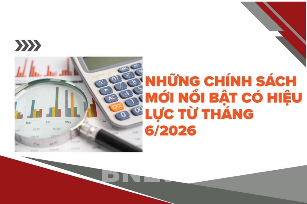 Nhiều chính sách mới quan trọng chính thức có hiệu lực từ tháng 6/2026