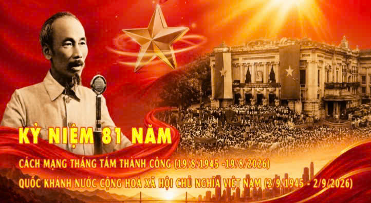 BÀI TUYÊN TRUYỀN KỶ NIỆM 81 NĂM CÁCH MẠNG THÁNG TÁM THÀNH CÔNG (19/8/1945 - 19/8/2026) VÀ QUỐC KHÁNH NƯỚC CỘNG HOÀ XÃ HỘI CHỦ NGHĨA VIỆT NAM (2/9/1945 - 2/9/2026)