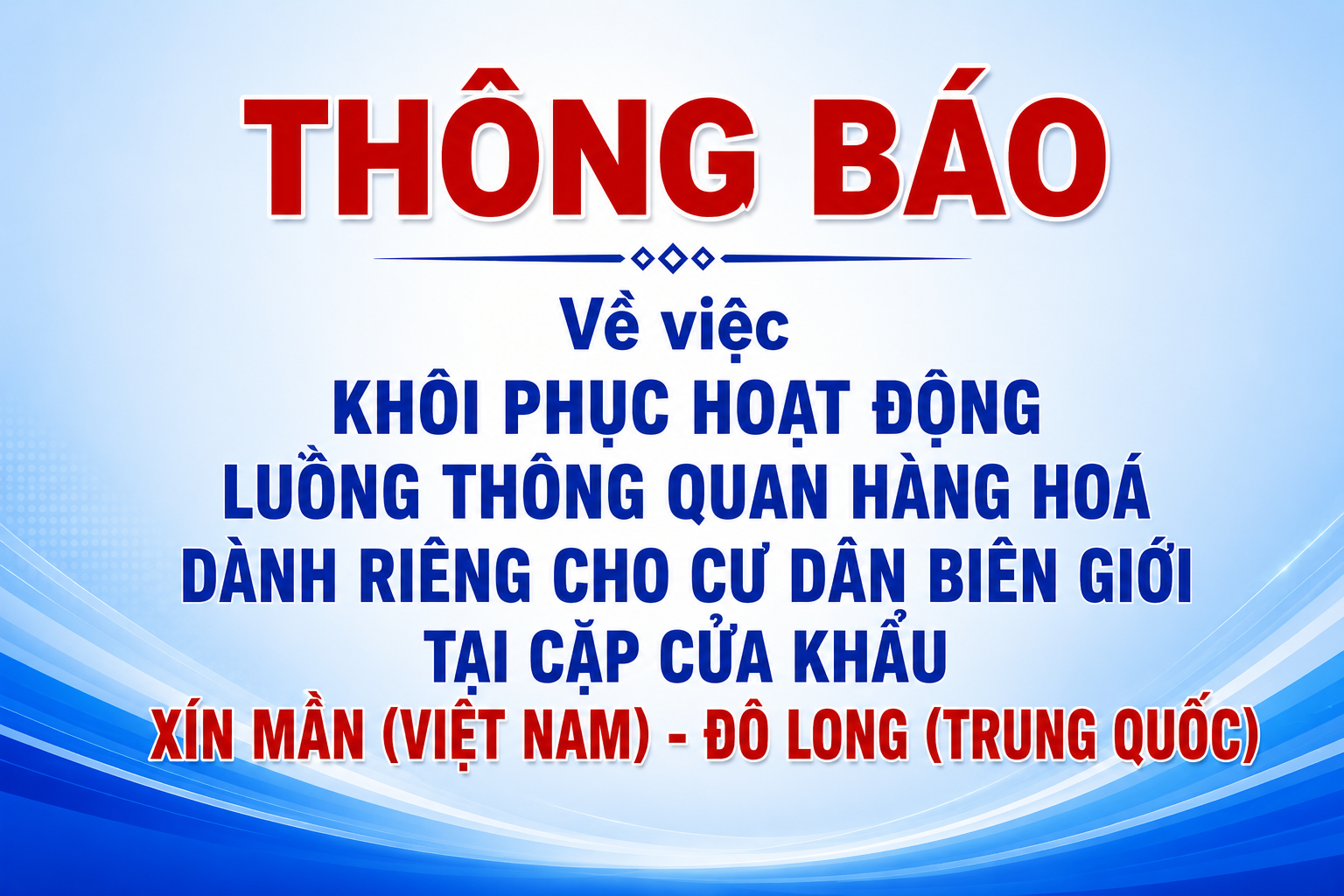 THÔNG BÁO: Về việc khôi phục hoạt động Luồng thông quan hàng hoá dành riêng cho cư dân biên giới tại cặp cửa khẩu Xín Mần (Việt Nam) - Đô Long (Trung Quốc)