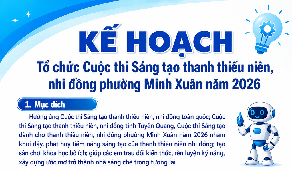 Ngày 9/6/2025, Ủy ban nhân dân phường Minh Xuân ban hành  KẾ HOẠCH Tổ chức Cuộc thi Sáng tạo thanh thiếu niên, nhi đồng phường Minh Xuân năm 2026