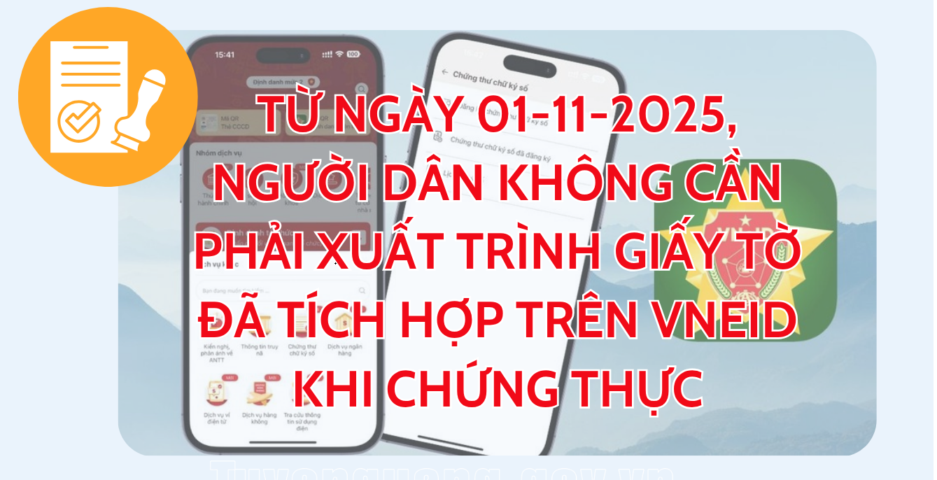 Từ ngày 01-11-2025, khi đi chứng thực, người dân không cần phải xuất trình giấy tờ đã tích hợp thông tin trên VNeID.