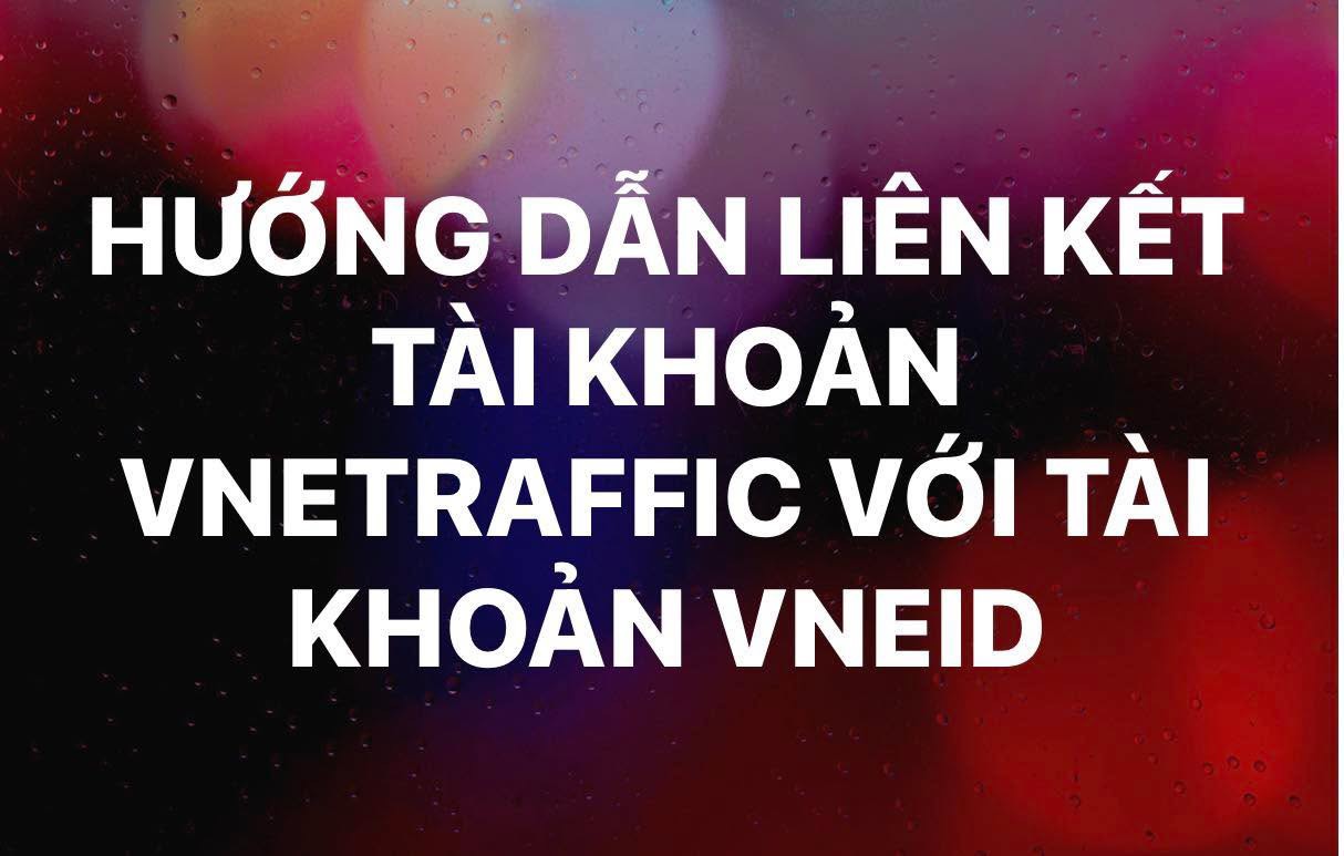 HƯỚNG DẪN LIÊN KẾT TÀI KHOẢN VNETRAFFIC VỚI TÀI KHOẢN VNEID