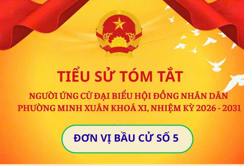 DANH SÁCH TIỂU SỬ TÓM TẮT NGƯỜI ỨNG CỬ TẠI ĐƠN VỊ BẦU CỬ SỐ 5 PHƯỜNG MINH XUÂN 